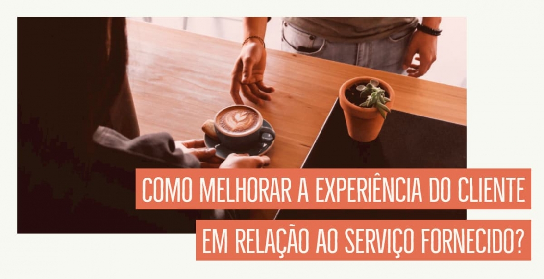 Como melhorar a experiência do cliente em relação ao serviço fornecido